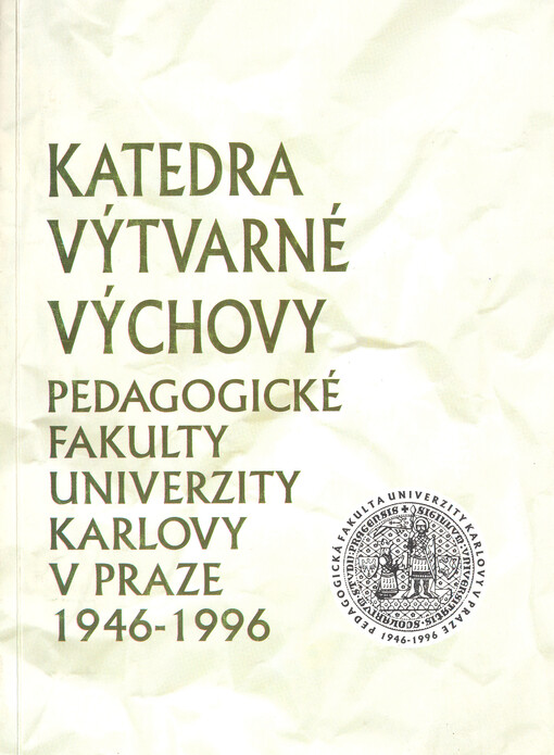 Katedra výtvarné výchovy Pedagogické fakulty Univerzity Karlovy v Praze 1946-1996 : [sborník k 50. výročí založení PedF UK a katedry výtvarné výchovy