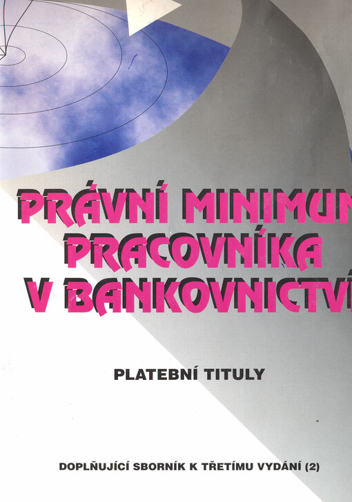 Právní minimum pracovníka v bankovnictví :průvodce obecně závaznými právními a jinými předpisy : [platební tituly : doplňující sborník k třetímu vydaní (2)