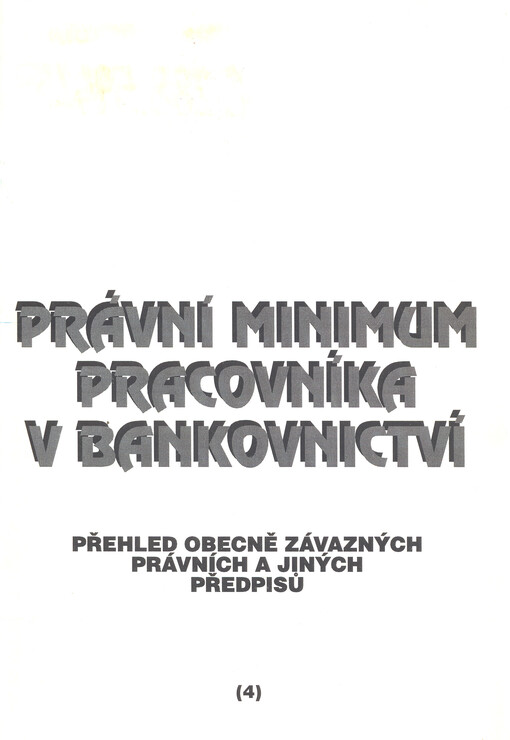 Právní minimum pracovníka v bankovnictví : přehled obecně závazných právních a jiných předpisů. (4)