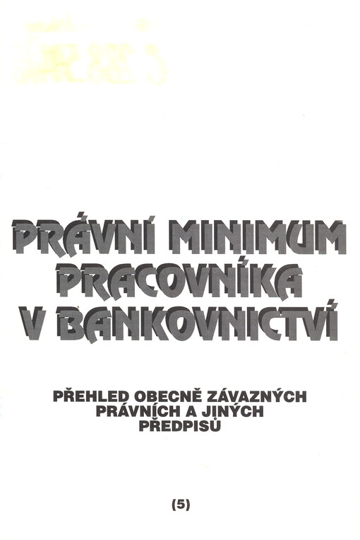 Právní minimum pracovníka v bankovnictví : přehled obecně závazných právních a jiných předpisů. (5)
