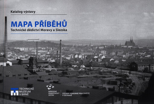 Mapa příběhů : technické dědictví Moravy a Slezska
