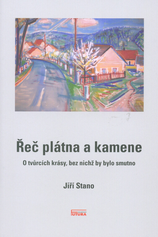 Řeč plátna a kamene : o tvůrcích krásy, bez nichž by bylo smutno