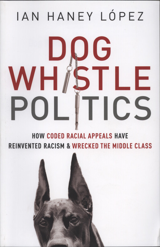 Dog whistle politics : how coded racial appeals have reinvented racism and wrecked the middle class