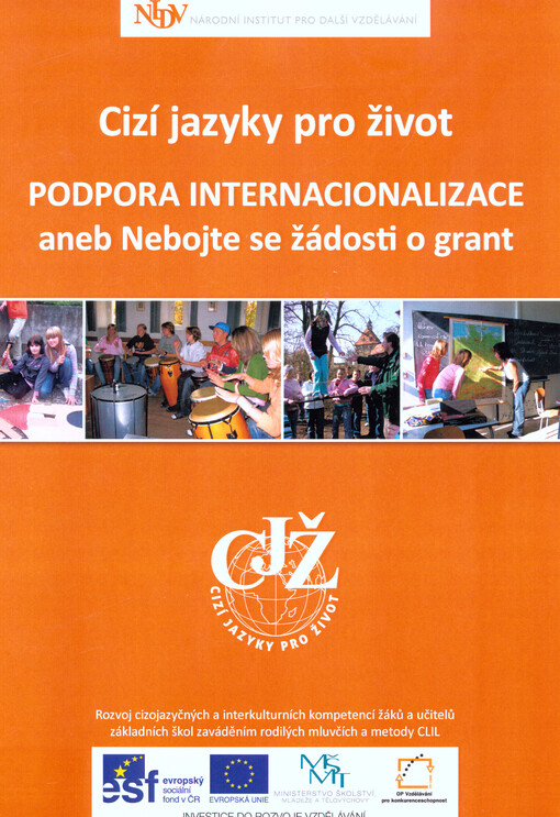 Cizí jazyky pro život : podpora internacionalizace, aneb, nebojte se žádosti o grant : rozvoj cizojazyčných a interkulturních kompetencí žáků a učitelů základních škol zaváděním rodilých mluvčích a metody CLIL