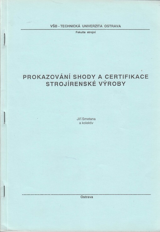 Prokazování shody a certifikace strojírenské výroby : Určeno pro posl. 4. a 5. roč. Fak. strojní [VŠB]