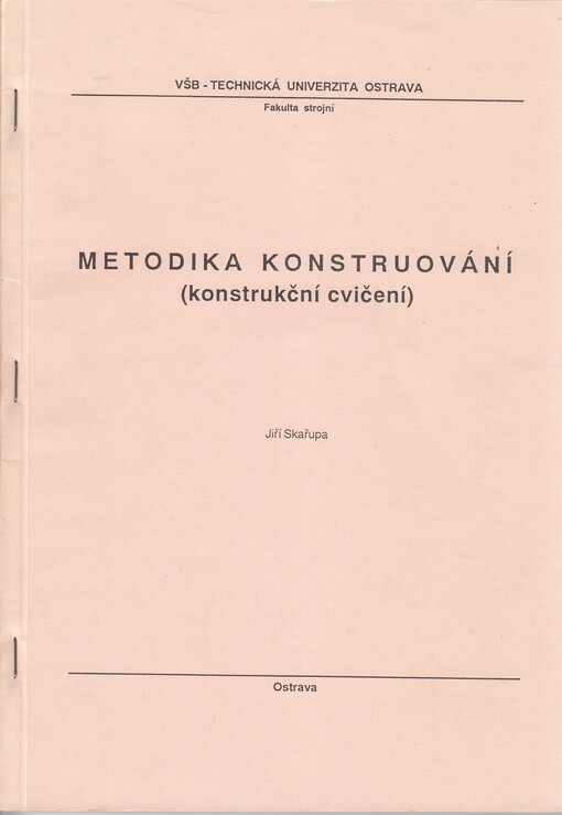 Metodika konstruování :Konstrukční cvičení : Určeno pro posl. 4. roč. denního studia, 2. roč. bakalářského studia Fak. strojní [vsb]