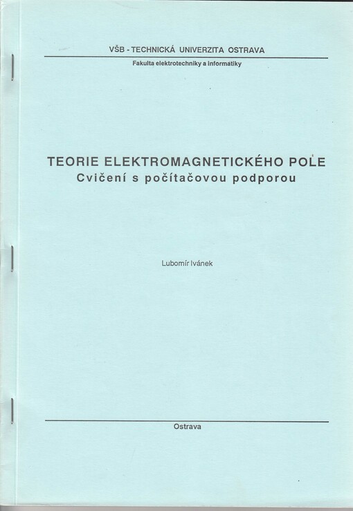 Teorie elektromagnetického pole : Cvičení s počítačovou podporou : Určeno pro posl. 2. roč. Fak. elektrotechniky a informatiky