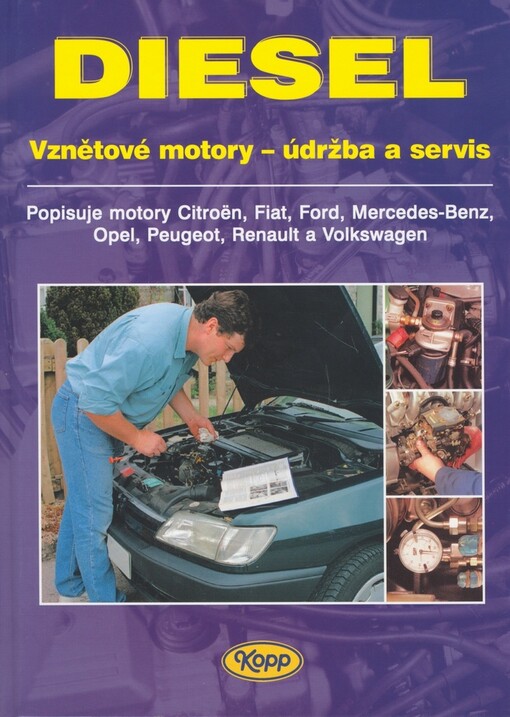Diesel : vznětové motory - údržba a servis : opravy, hledání poruch a rutinní údržba vznětových motorů osobních vozů Citroën, Fiat, Ford, Mercedes-Benz, Opel, Peugeot, Renault a Volkswagen