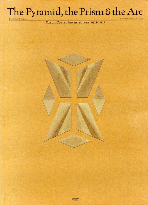 The pyramid, the prism & the arc : Czech cubist architecture 1911-1923