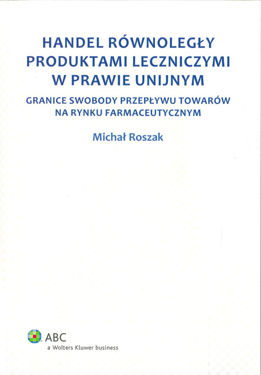 Handel równoległy produktami leczniczymi w prawie unijnym : granice swobody przepływu towarów na rynku farmaceutycznym