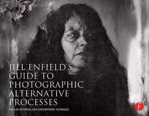 Jill Enfield's guide to photographic alternative processes :popular historical and contemporary techniques