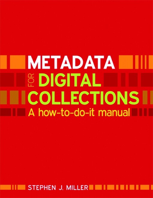 Metadata for digital collections : a how-to-do-it manual