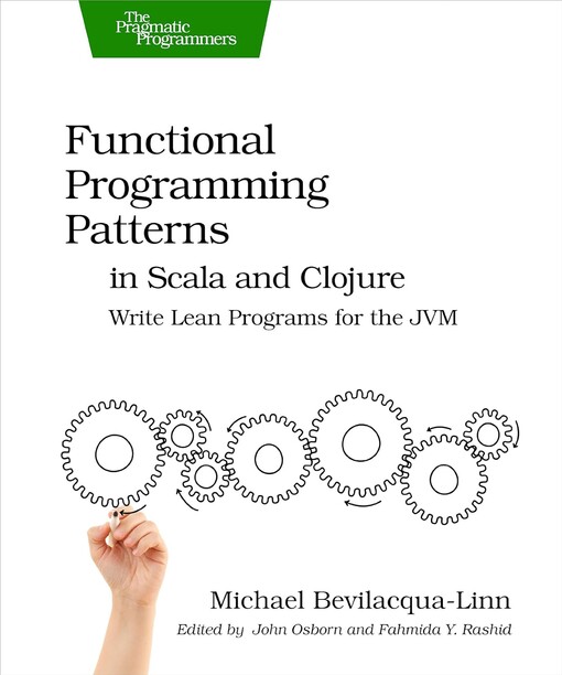Functional Programming Patterns in Scala and Clojure: Write Lean Programs for the Jvm