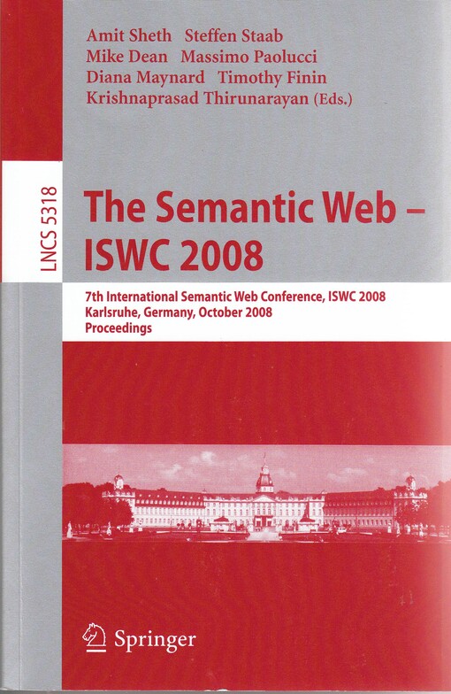 The Semantic Web - ISWC 2008: 7th International Semantic Web Conference, ISWC 2008, Karlsruhe, Germany, October 26-30, 2008, Proceedings (Lecture ... Applications, incl. Internet/Web, and HCI)