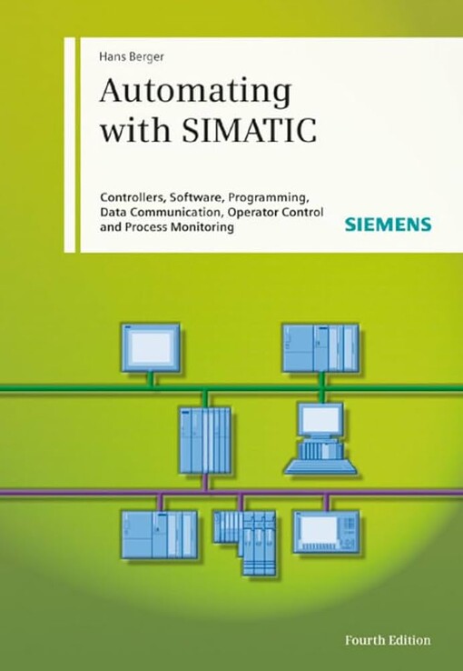 Automating with SIMATIC :controllers, software, programming, data communication, operator control and process monitoring