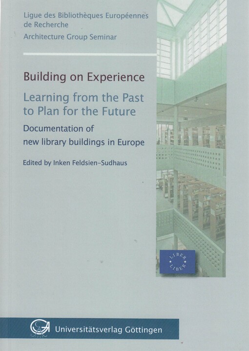 Building on experience : learning from the past to plan for the future : documentation of new library buildings in Europe : 14th seminar of the LIBER Architecture Group in Hungary, Budapest and Debrecen, 8.-12. April 2008