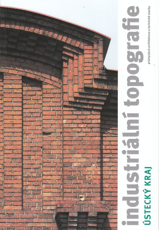 Industriální topografie : průmyslová architektura a technické stavby. Ústecký kraj