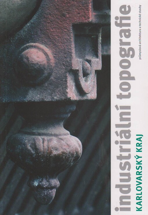 Industriální topografie : průmyslová architektura a technické stavby. Karlovarský kraj
