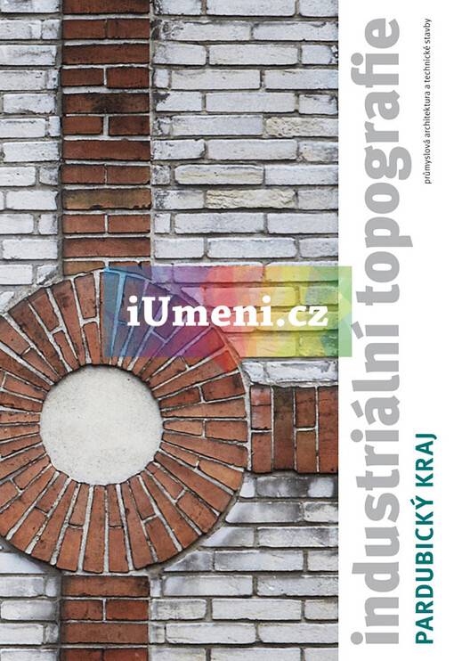 Industriální topografie :průmyslová architektura a technické stavby.Pardubický kraj