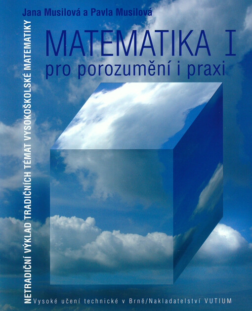 Matematika pro porozumění i praxi : netradiční výklad tradičních témat vysokoškolské matematiky. I