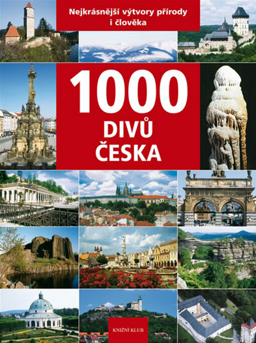 1000 divů Česka: [nejkrásnější výtvory přírody i člověka]