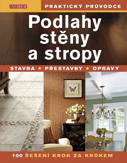Podlahy, stěny a stropy : stavba, přestavby, opravy : 100 řešení krok za krokem