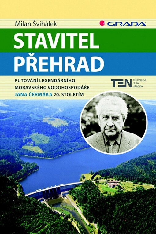Stavitel přehrad :putování legendárního moravského vodohospodáře Jana Čermáka 20. stoletím