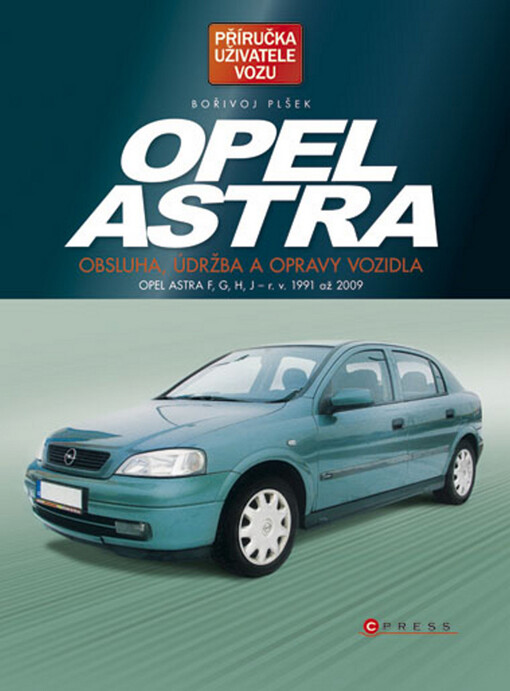 Opel Astra: obsluha, údržba a opravy vozidla : Opel Astra F, G, H, J - r. v. 1991 až 2009
