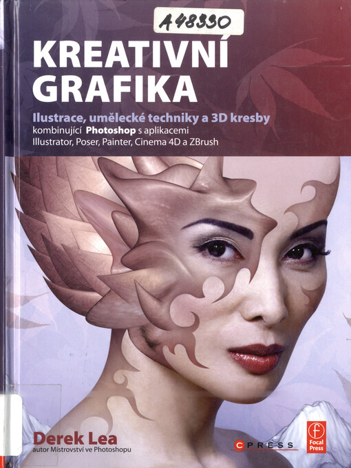 Kreativní grafika : ilustrace, umělecké techniky a 3D kresby kombinující Photoshop s aplikacemi Illustrator, Poser, Painter, Cinema 4D a ZBrush