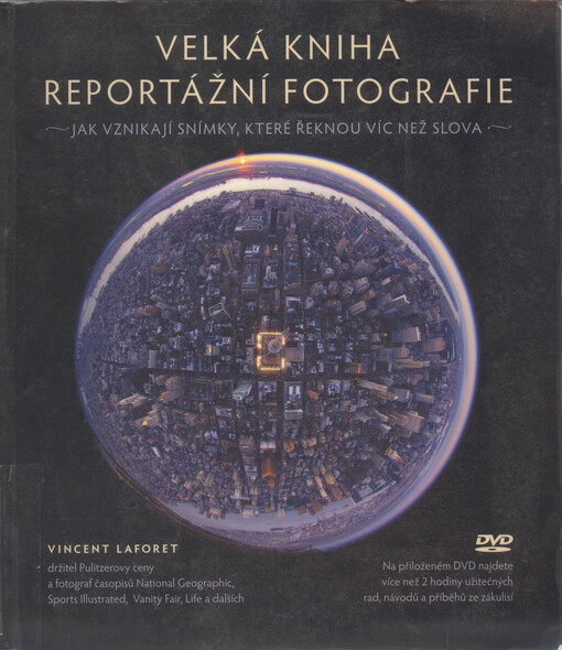 Velká kniha reportážní fotografie : jak vznikají snímky, které řeknou víc než slova