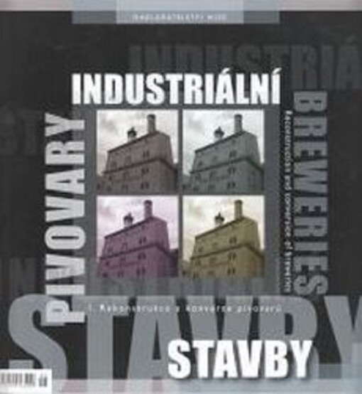 Industriální stavby : pivovary : 1. rekonstrukce a konverze pivovarů = Breweries : reconstruction and conversion of breweries
