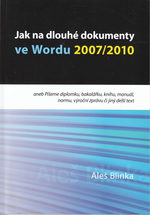 Jak na dlouhé dokumenty ve Wordu 2007/2010, aneb, Píšeme diplomku, bakalářku, knihu, manuál, normu, výroční zprávu či jiný delší text