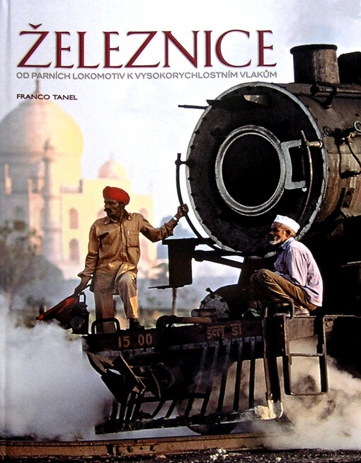 Železnice : od parních lokomotiv k vysokorychlostním vlakům