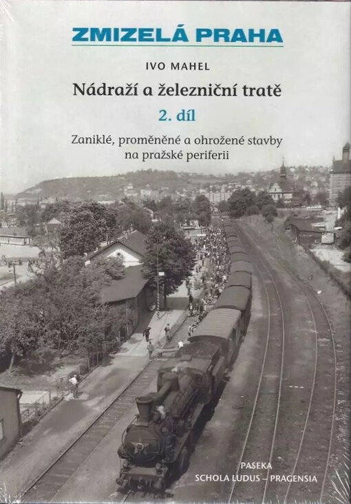 Nádraží a železniční tratě.2. díl,Zaniklé, proměněné a ohrožené stavby na pražské periferii