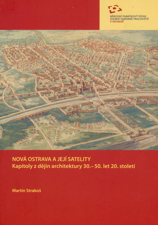 Nová Ostrava a její satelity: kapitoly z dějin architektury 30.-50. let 20. století