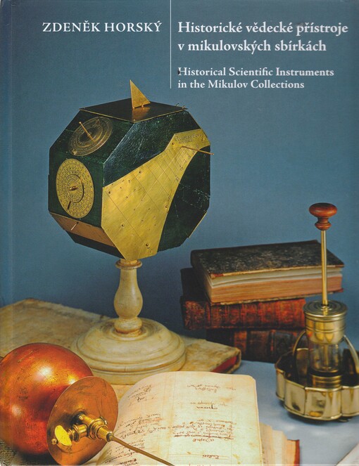 Historické vědecké přístroje v mikulovských sbírkách: katalog vědeckých přístrojů z 16. až 19. století ve sbírkách Regionálního muzea v Mikulově