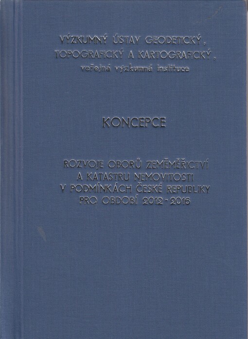 Koncepce rozvoje oborů zeměměřictví a katastru nemovitostí v podmínkách České republiky pro období 2012-2016