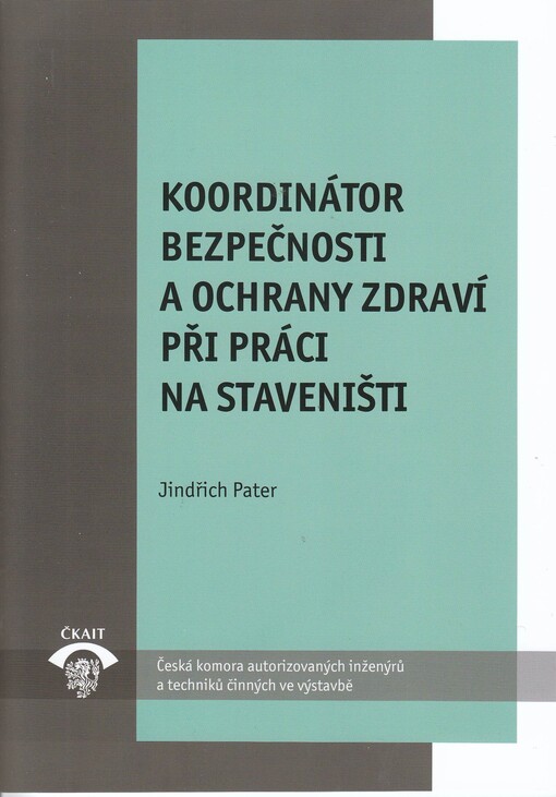 Koordinátor bezpečnosti a ochrany zdraví při práci na staveništi : MP 2.6.2 : metodická pomůcka k činnosti autorizovaných osob