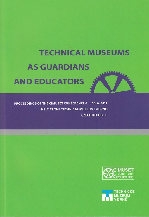 Technical Museums as Guardians and Educators :proceedings of the CIMUSET Conference 6.-10.6.2011 helt at the Technical Museum in Brno, Czech Republic
