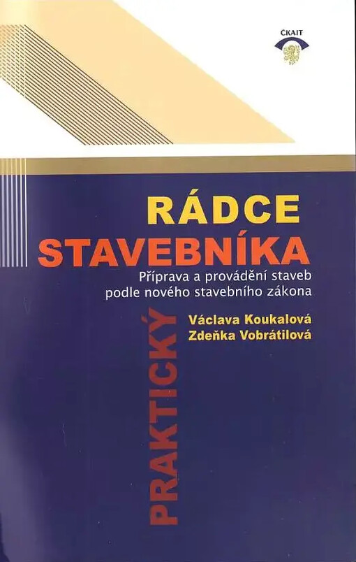 Praktický rádce stavebníka :příprava a provádění staveb podle nového stavebního zákona