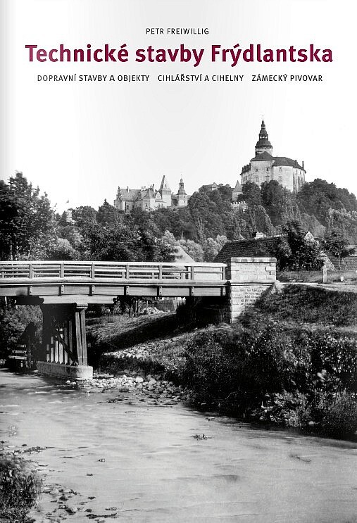 Technické stavby Frýdlantska :dopravní stavby a objekty, cihlářství a cihelny, zámecký pivovar