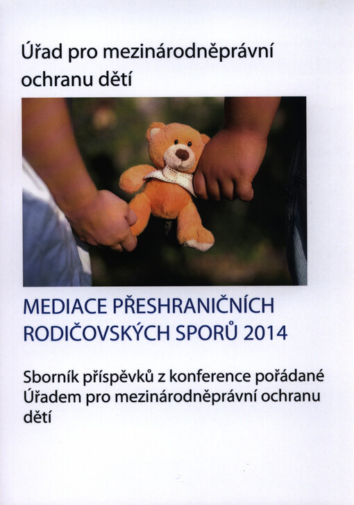 Mediace přeshraničních rodičovských sporů 2014 : sborník příspěvků z konference pořádané Úřadem pro mezinárodněprávní ochranu dětí 13.-14.10.2014 v Brně
