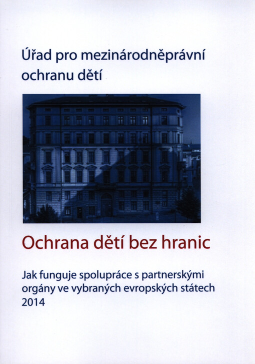 Ochrana dětí bez hranic: jak funguje spolupráce s partnerskými orgány ve vybraných evropských státech 2014 : sborník příspěvků z konference pořádané Úřadem pro mezinárodněprávní ochranu dětí 29.4.2014 v Brně