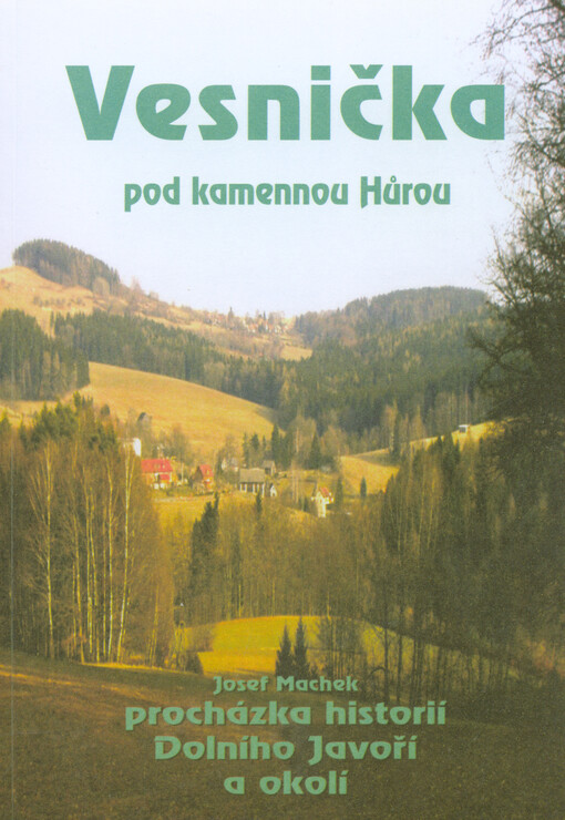 Vesnička pod kamennou Hůrou :procházka historií Dolního Javoří a okolí