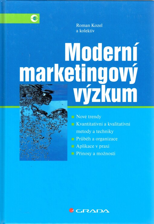 Moderní marketingový výzkum: nové trendy, kvantitativní a kvalitativní metody a techniky, průběh a organizace, aplikace v praxi, přínosy a možnosti