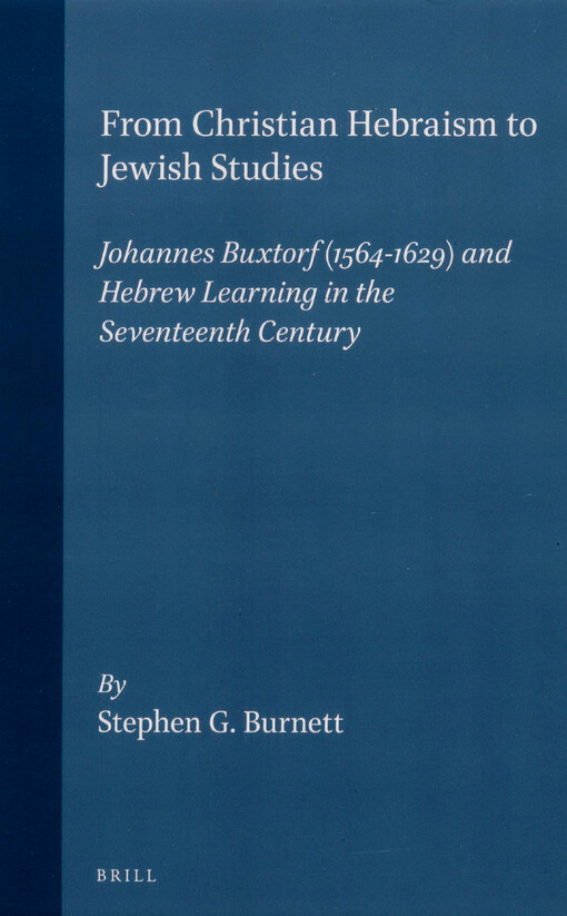 From Christian Hebraism to Jewish studies :Johannes Buxtorf (1564-1629) and Hebrew learning in the seventeenth century