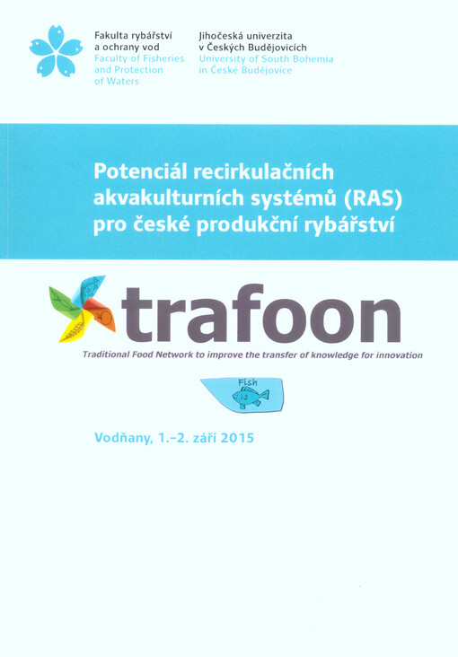 Potenciál recirkulačních akvakulturních systémů (RAS) pro české produkční rybářství : Vodňany, 1.-2. září 2015 : sborník příspěvků z odborného semináře