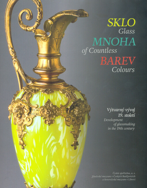 Sklo mnoha barev : výtvarný vývoj 19. století = Glass of countless colours : development of glassmaking in the 19th century