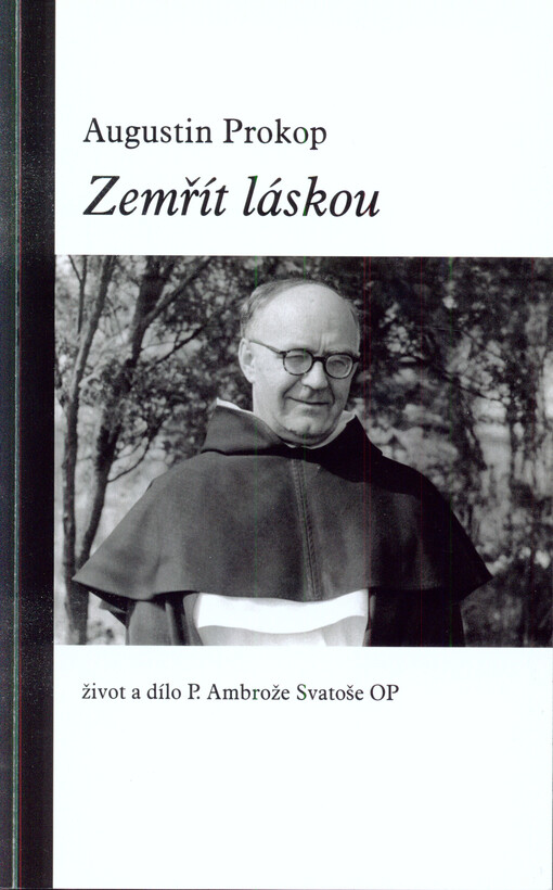 Zemřít láskou : život a dílo P. Ambrože Bohumila Svatoše OP