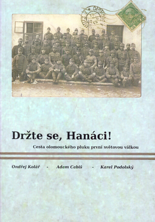 Držte se, Hanáci! : cesta olomouckého pluku první světovou válkou